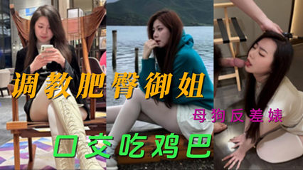网爆快手模特被调教 肥臀御姐母狗反差婊口交吃鸡巴视频流出 海报
