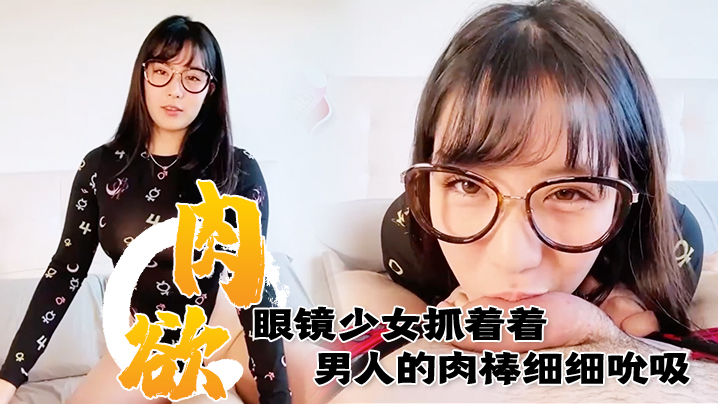 满肉欲眼镜少女抓着着男人的肉棒细细吮吸的样子真销魂 眼神超诱惑的～ 海报