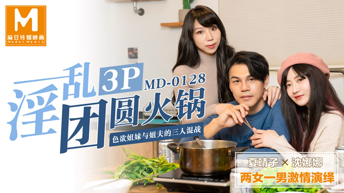 MD0128 淫亂3P團圓火鍋色慾姐妹與姐夫的三人混戰 海报