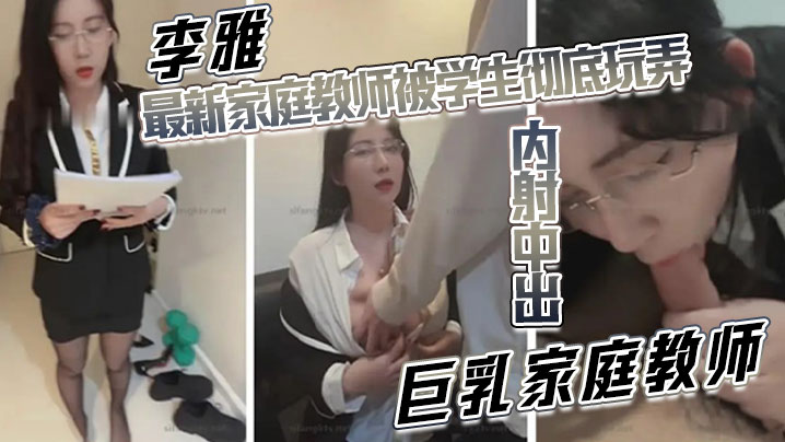 【李雅】最新家庭教师被学生彻底玩弄内射中出巨乳家庭教师 海报