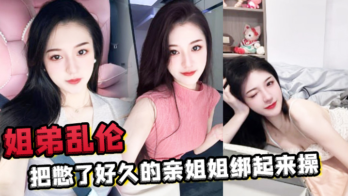 【姐弟乱伦】把憋了好久的亲姐姐绑起来操肛塞导致下体失禁嫩穴水流不止 海报