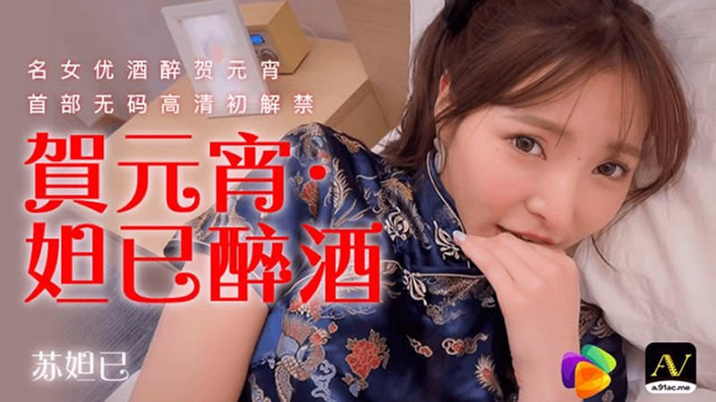 【91CM-056】【贺元宵 妲己醉酒】【苏妲己】【名女优酒醉贺元宵 首部无码高清初解禁】 海报